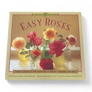 Easy Roses Garden Style Book Secrets for Glorious Gardens Georgeanne Brennan